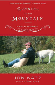Title: Running to the Mountain: A Midlife Adventure, Author: Jon Katz