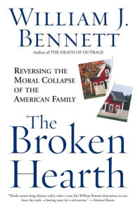 Title: The Broken Hearth: Reversing the Moral Collapse of the American Family, Author: William J. Bennett