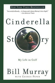 Title: Cinderella Story: My Life in Golf, Author: Bill Murray