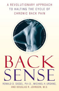 Title: Back Sense: A Revolutionary Approach to Halting the Cycle of Chronic Back Pain, Author: Ronald D. Siegel