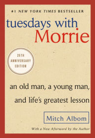 Title: Tuesdays with Morrie: An Old Man, a Young Man, and Life's Greatest Lesson, 25th Anniversary Edition, Author: Mitch Albom