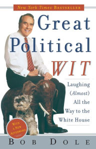 Title: Great Political Wit: Laughing (Almost) All the Way to the White House, Author: Bob Dole