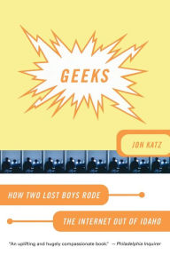 Title: Geeks: How Two Lost Boys Rode the Internet out of Idaho, Author: Jon Katz