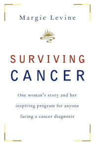 Title: Surviving Cancer: One Woman's Story and Her Inspiring Program for Anyone Facing a Cancer Diagnosis, Author: Margie Levine