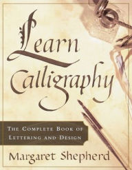 Title: Learn Calligraphy: The Complete Book of Lettering and Design, Author: Margaret Shepherd