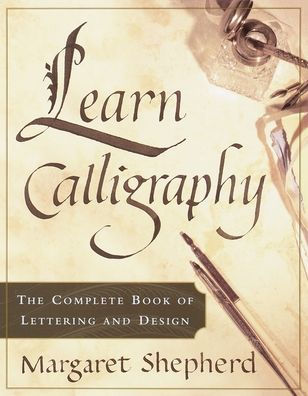 Learn Calligraphy: The Complete Book of Lettering and Design