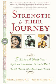 Title: Strength for Their Journey: 5 Essential Disciplines African-American Parents Must Teach Their Children and Teens, Author: Robert L. Johnson