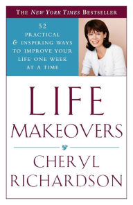 Title: Life Makeovers: 52 Practical and Inspiring Ways to Improve Your Life One Week at a Time, Author: Cheryl Richardson
