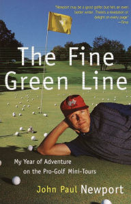 Title: The Fine Green Line: My Year of Golf Adventure on the Pro-Golf Mini-Tours, Author: John Newport