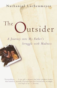 Title: The Outsider: A Journey Into My Father's Struggle With Madness, Author: Nathaniel Lachenmeyer