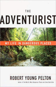 Title: The Adventurist: My Life in Dangerous Places, Author: Robert Young Pelton