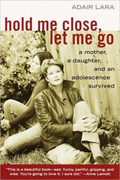 Hold Me Close, Let Me Go: A Mother, A Daughter And An Adolescence Survived