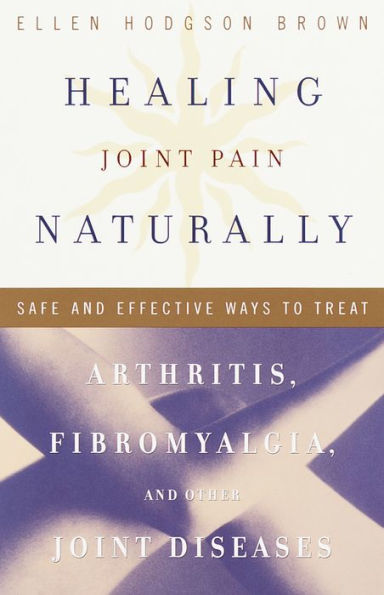 Healing Joint Pain Naturally: Safe and Effective Ways to Treat Arthritis, Fibromyalgia, and Other Jointdiseases