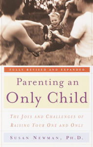 Title: Parenting an Only Child: The Joys and Challenges of Raising Your One and Only, Author: Susan Newman