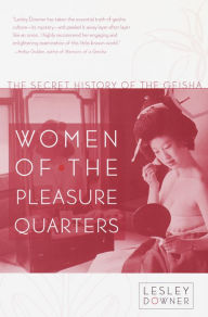 Title: Women of the Pleasure Quarters: The Secret History of the Geisha, Author: Lesley Downer