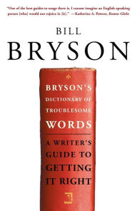 Title: Bryson's Dictionary of Troublesome Words: A Writer's Guide to Getting It Right, Author: Bill Bryson