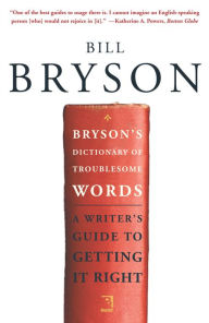 Title: Bryson's Dictionary of Troublesome Words: A Writer's Guide to Getting It Right, Author: Bill Bryson