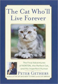 Title: Cat Who'll Live Forever: The Final Adventures of Norton, the Perfect Cat and His Imperfect Human, Author: Peter Gethers