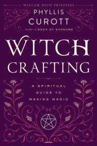 Title: Witch Crafting: A Spiritual Guide to Making Magic, Author: Phyllis Curott