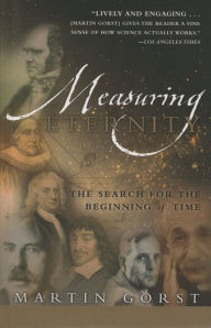 Title: Measuring Eternity: The Search for the Beginning of Time, Author: Martin Gorst