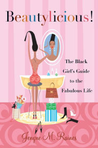 Title: Beautylicious!: The Black Girl's Guide to the Fabulous Life, Author: Jenyne M. Raines