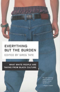 Title: Everything But the Burden: What White People Are Taking from Black Culture, Author: Greg Tate