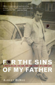 Title: For the Sins of My Father: A Mafia Killer, His Son, and the Legacy of a Mob Life, Author: Albert DeMeo