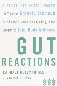 Title: Gut Reactions: A Radical New 4-Step Program for Treating Chronic Stomach Distress and Unlocking the Secret to Total Body Wellness, Author: Raphael Kellman M.D.