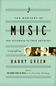 Title: The Mastery of Music: Ten Pathways to True Artistry, Author: Barry Green