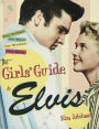 The Girls' Guide to Elvis: The Clothes, The Hair, The Women, and More!
