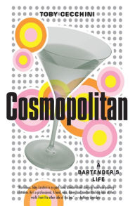 Title: Cosmopolitan: A Bartender's Life, Author: Toby Cecchini