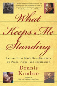 Title: What Keeps Me Standing: Letters from Black Grandmothers on Peace, Hope and Inspiration, Author: Dennis Kimbro