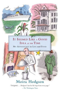 Title: It Seemed Like a Good Idea at the Time: My Adventures in Life and Food, Author: Moira Hodgson