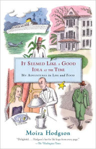 Title: It Seemed Like a Good Idea at the Time: My Adventures in Life and Food, Author: Moira Hodgson