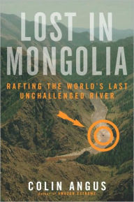 Title: Lost in Mongolia: Rafting the World's Last Unchallenged River, Author: Colin Angus