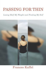 Title: Passing for Thin: Losing Half My Weight and Finding My Self, Author: Frances Kuffel