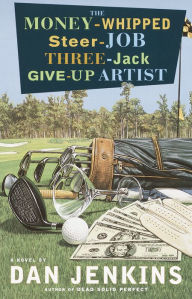 Title: The Money-Whipped Steer-Job Three-Jack Give-up Artist, Author: Dan Jenkins