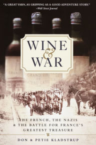 Title: Wine and War: The French, the Nazis, and the Battle for France's Greatest Treasure, Author: Donald Kladstrup
