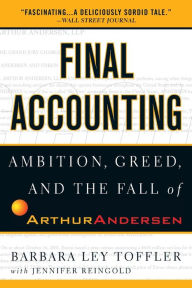 Title: Final Accounting: Ambition, Greed and the Fall of Arthur Andersen, Author: Barbara Ley Toffler