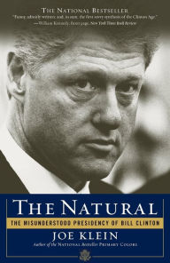 Title: The Natural: The Misunderstood Presidency of Bill Clinton, Author: Joe Klein