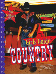 Title: The Girl's Guide to Country: The Clothes, the Hair, the Hunks, and More!, Author: Kim Adelman