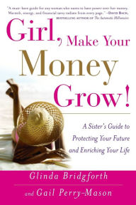 Title: Girl, Make Your Money Grow!: A Sister's Guide to Protecting Your Future and Enriching Your Life, Author: Glinda Bridgforth
