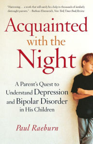 Title: Acquainted with the Night: A Parent's Quest to Understand Depression and Bipolar Disorder in His Children, Author: Paul Raeburn