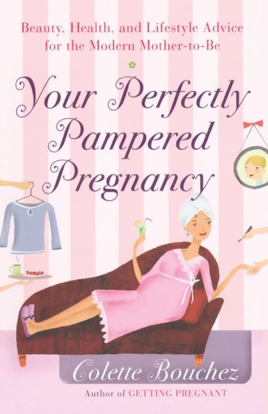 Your Perfectly Pampered Pregnancy: An Expectant Mom's Guide to Health, Beauty, Lifestyle, and Self Care for 9 Months and Beyond