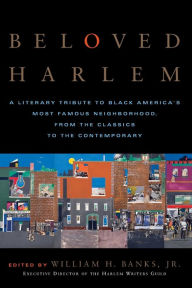Title: Beloved Harlem: A Literary Tribute to Black America's Most Famous Neighborhood, From the Classics to The Contemporary, Author: William H. Banks Jr.