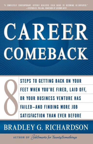 Career Comeback: Eight Steps To Getting Back On Your Feet When You're Fired, Laid Off, Or Business Venture Has Failed--And Finding More Job Satisfaction Than Ever Before