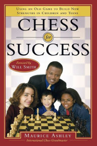 Title: Chess for Success: Using an Old Game to Build New Strengths in Children and Teens, Author: Maurice Ashley