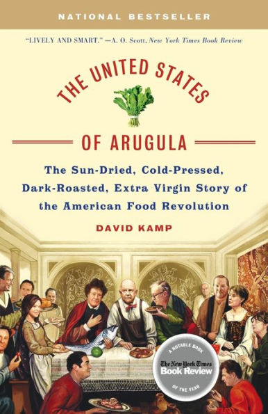 The United States of Arugula: The Sun Dried, Cold Pressed, Dark Roasted, Extra Virgin Story of the American Food Revolution