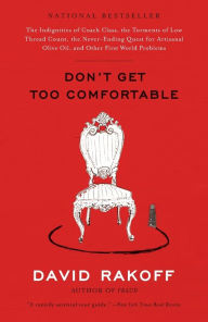 Title: Don't Get Too Comfortable: The Indignities of Coach Class, the Torments of Low Thread Count, the Never-Ending Quest for Artisanal Olive Oil, and Other First World Problems, Author: David Rakoff