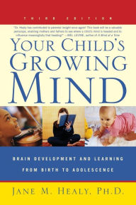Title: Your Child's Growing Mind: Brain Development and Learning From Birth to Adolescence, Author: Jane Healy